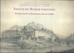 Images de Namur fortifiée. Dessins, écrits et documents rares ou inédits