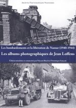 Les bombardements et la libération de Namur (1940-1944). Les albums photographiques de Jean Loffens